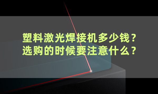 塑料激光焊接機多少錢？ 選購的時候要注意什么？(圖1)