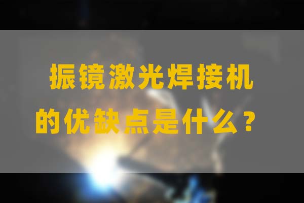 為什么要選擇振鏡激光焊接，他的優(yōu)缺點是什么？(圖1)